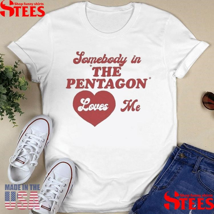 Somebody In The Pentagon Loves Me Shirts