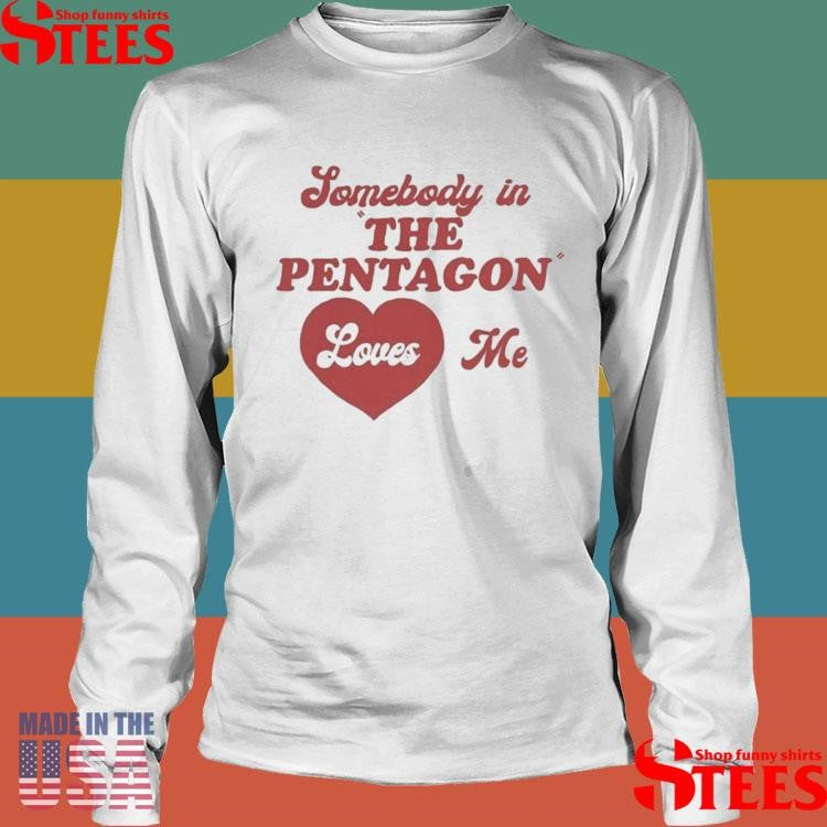Somebody In The Pentagon Loves Me Shirts