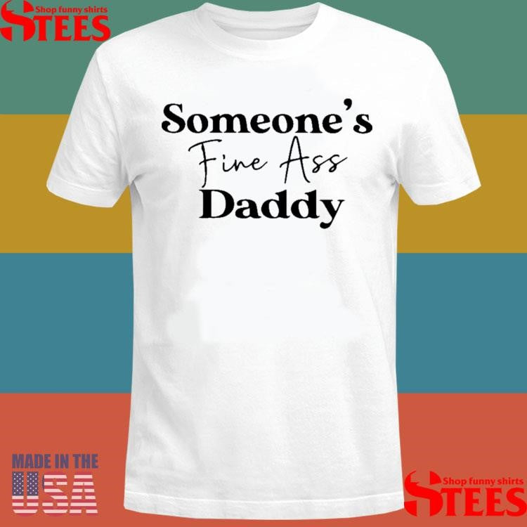 Someone’s Fine Ass Daddy T-shirt