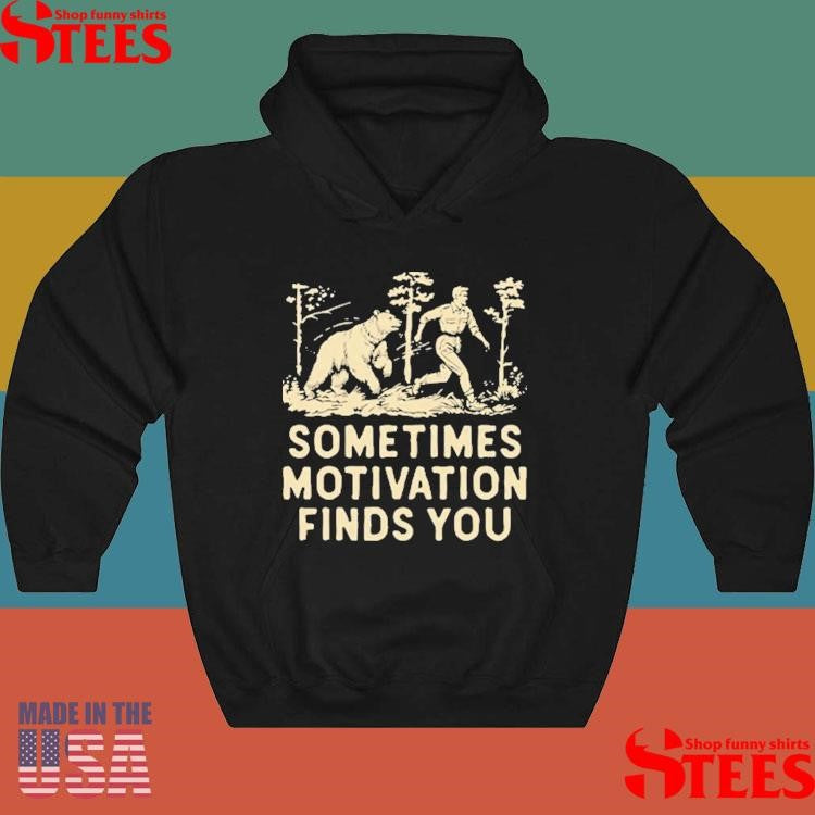 Sometimes Motivation Finds You Shirts