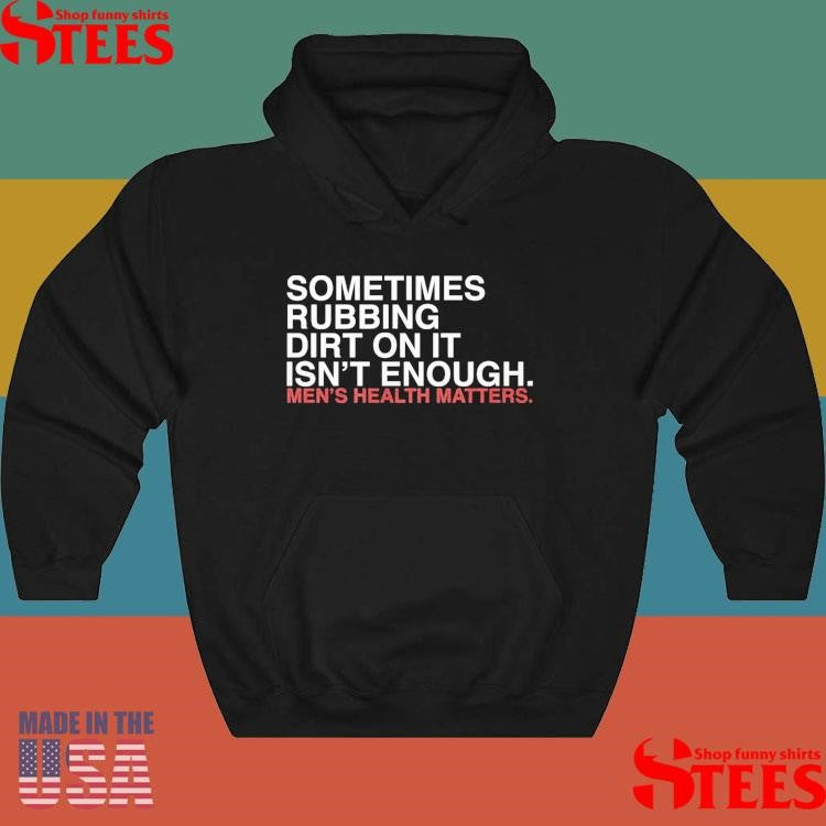 Sometimes Rubbing Dirt On It Isn’t Enough T-shirt