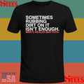 Sometimes Rubbing Dirt On It Isn’t Enough T-shirt