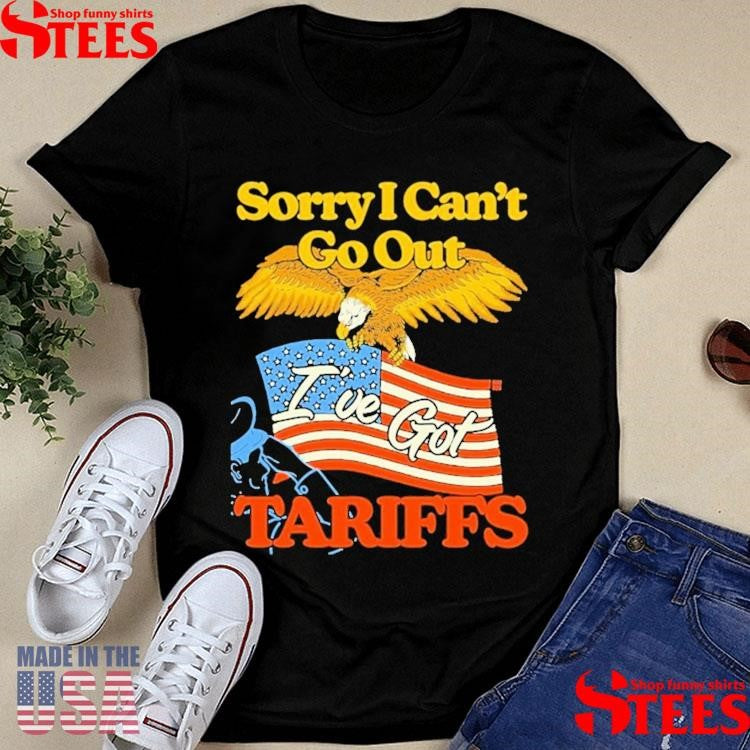 Sorry I Can’t Go Out I’ve Got Tariffs American Flag Shirts