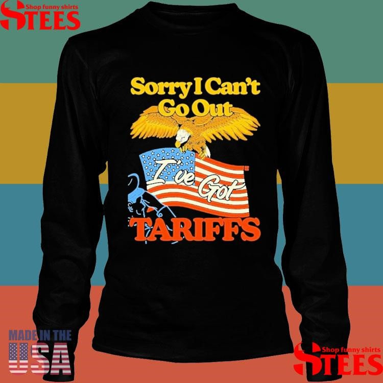 Sorry I Can’t Go Out I’ve Got Tariffs American Flag Shirts