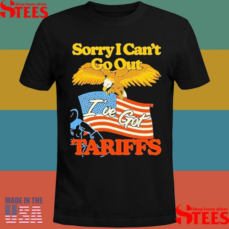 Sorry I Can’t Go Out I’ve Got Tariffs American Flag Shirts