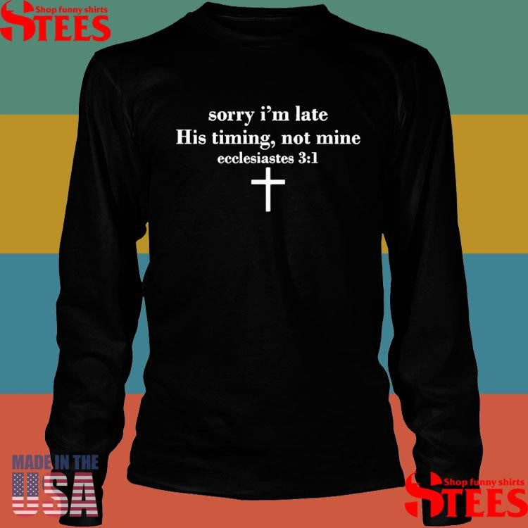 Sorry I’m Late His Timing Not Mine Ecclesiastes 31 T-shirt