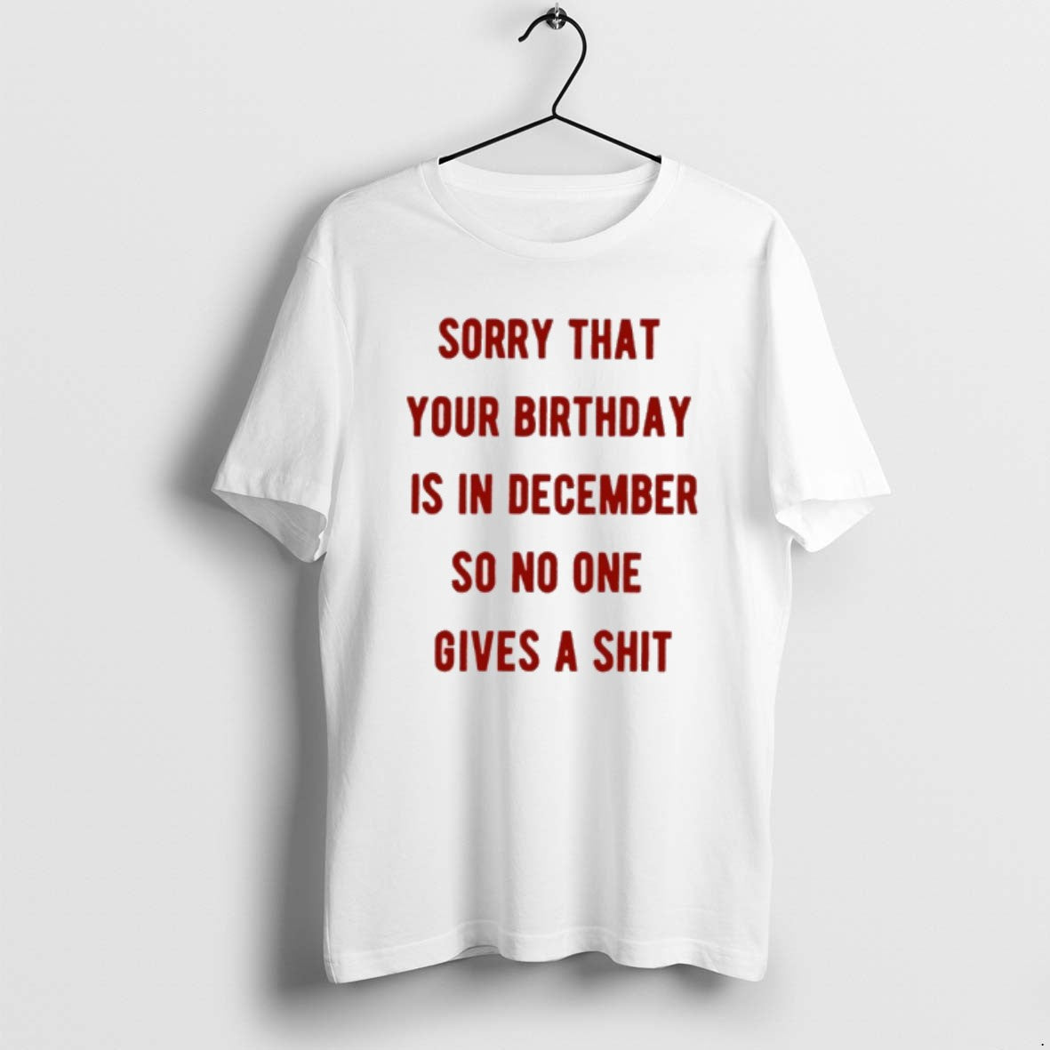 Official Sorry That Your Birthday Is In December So No One Gives A Shit T-Shirts, Hoodie, Sweatshirt | CiraTrend.com