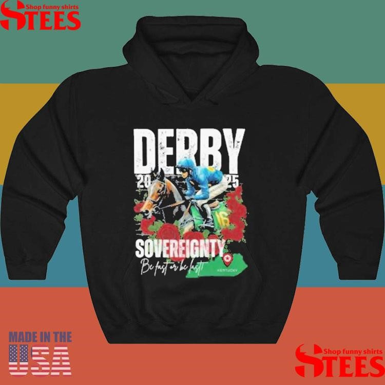 Sovereignty 2025 Kentucky Derby Winner Be Fast Or Be Last, Run For The Rose Shirts