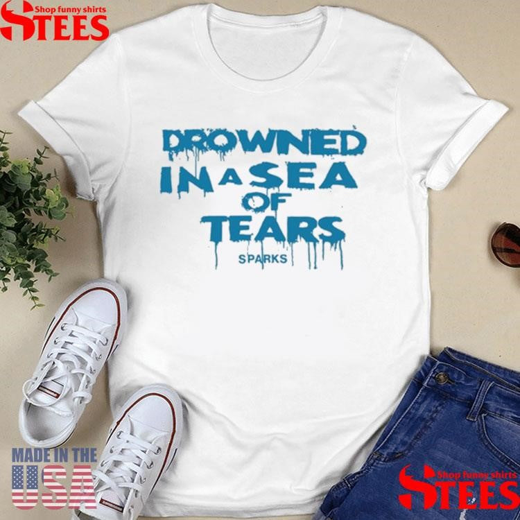 Sparks Drowned In A Sea Of Tears Shirts
