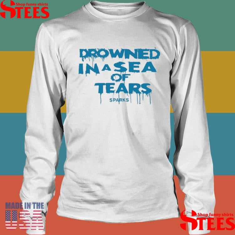 Sparks Drowned In A Sea Of Tears Shirts