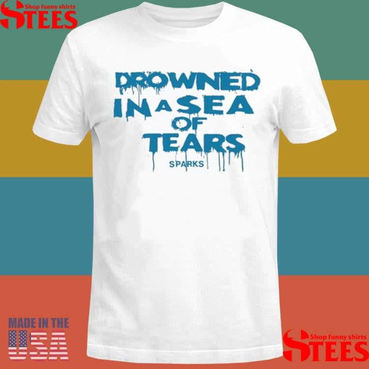 Sparks Drowned In A Sea Of Tears Shirts