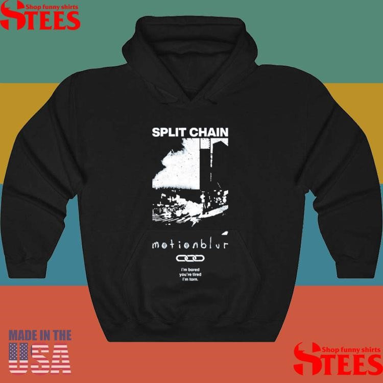Split Chain Motionblur I’m Bored You’re Tired I’m Torn Shirts
