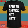 Spread Cheeks. Not Hate. Shirts