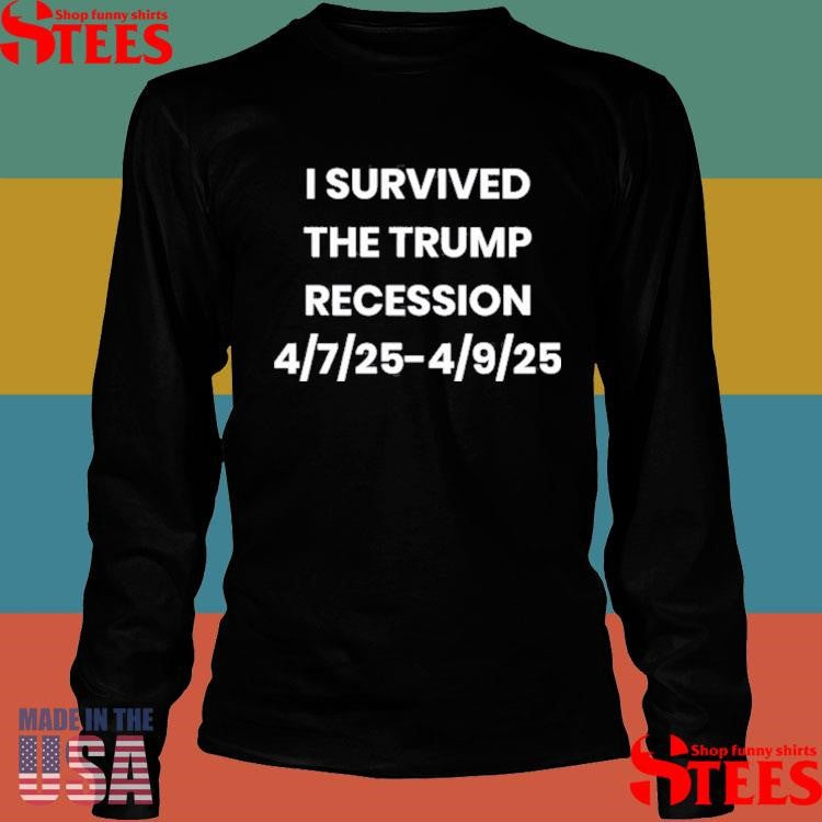 Stacy Is Right I Survived The Trump Recession 4.7.2025-4.9.2025 Shirts