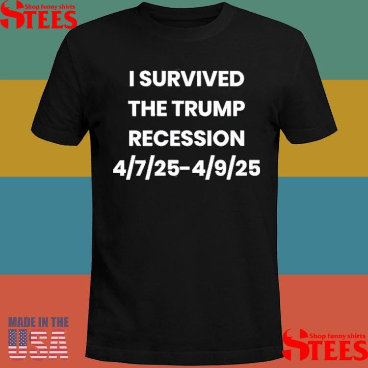 Stacy Is Right I Survived The Trump Recession 4.7.2025-4.9.2025 Shirts
