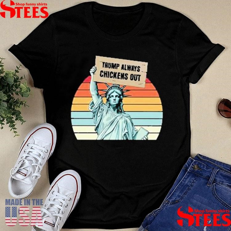 Statue Of Liberty Trump Always Chickens Out Shirts