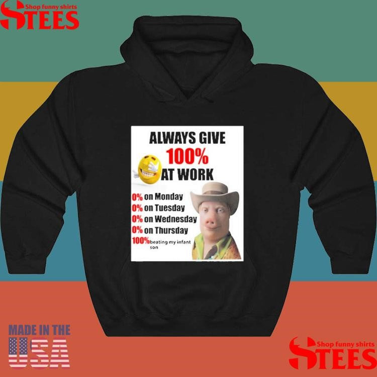 Steven Klopp John Pork Always Give 100% At Work Shirts