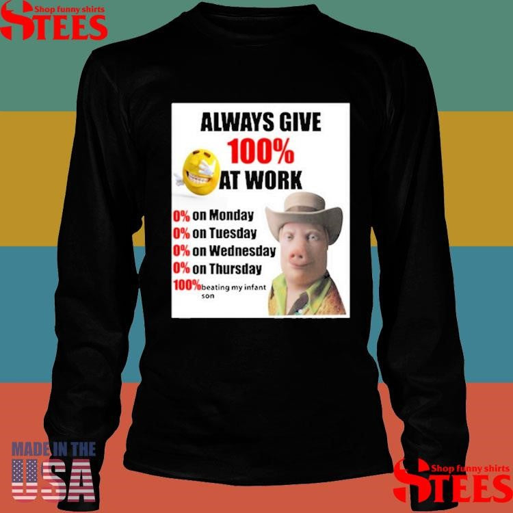 Steven Klopp John Pork Always Give 100% At Work Shirts