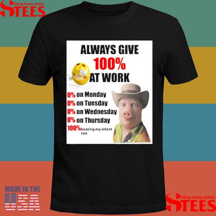 Steven Klopp John Pork Always Give 100% At Work Shirts