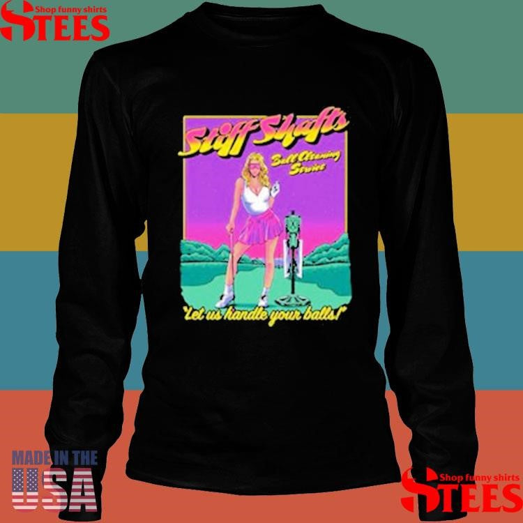 Stiff Shafts Let Us Handle Your Balls Shirts