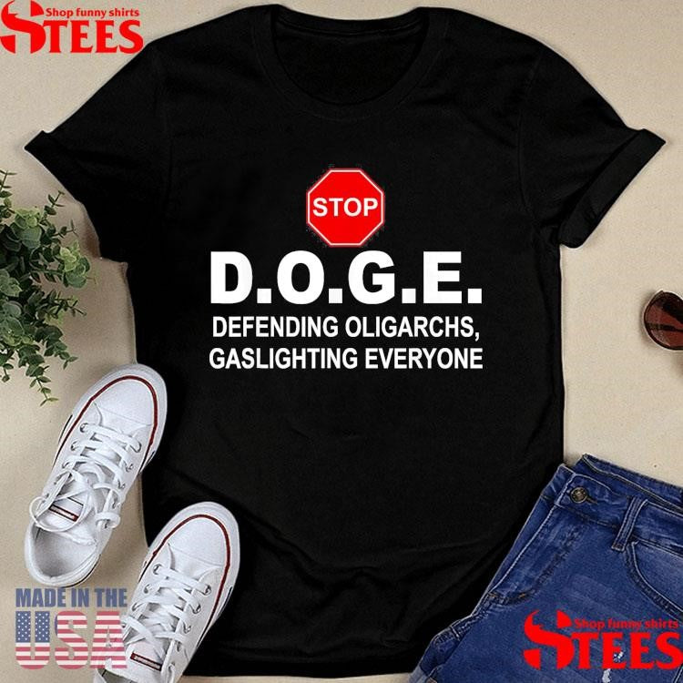 Stop Doge Defending Oligarchs Gaslighting Everyone Shirts