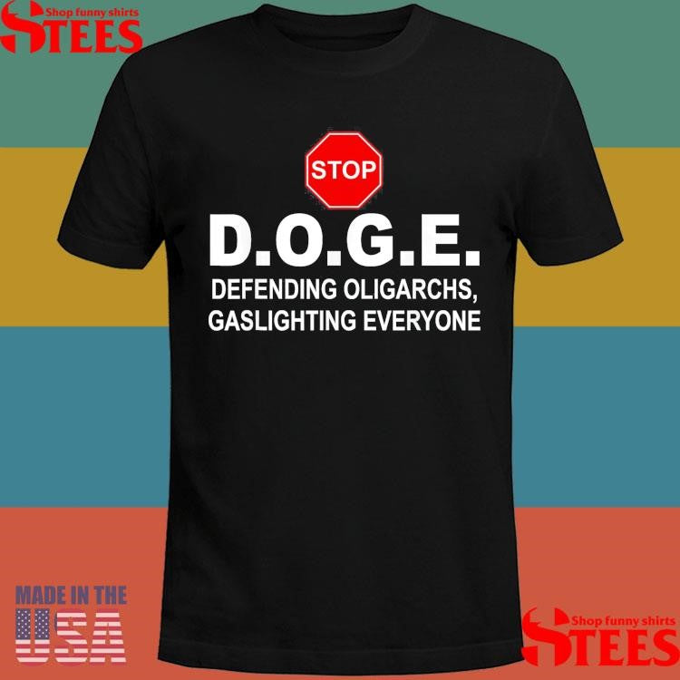Stop Doge Defending Oligarchs Gaslighting Everyone Shirts