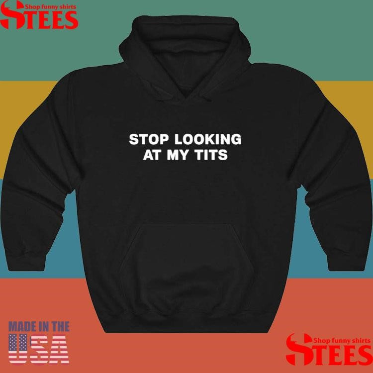 Stop Looking At My Tits Shirts