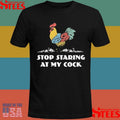 Stop Staring At My Cock Shirts