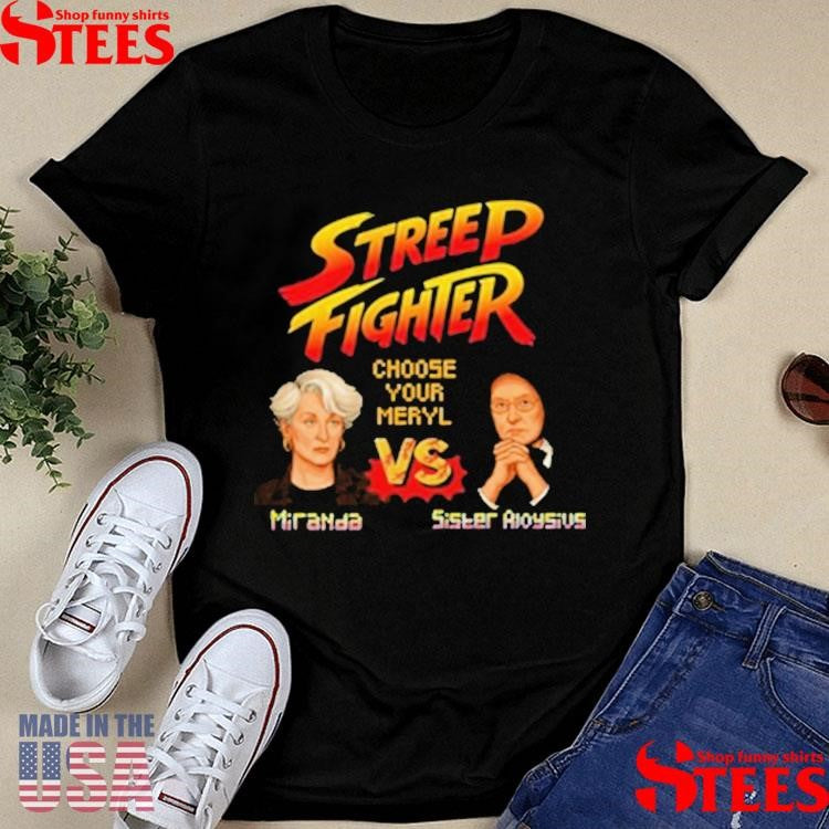 Streep Fighter Choose Your Meryl Miranda Vs Sister Aloysius Shirts