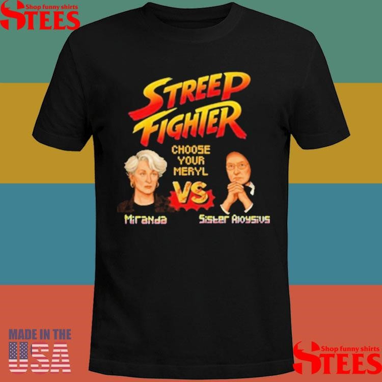 Streep Fighter Choose Your Meryl Miranda Vs Sister Aloysius Shirts