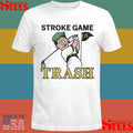 Stroke Game Trash Golf 18 Shirts
