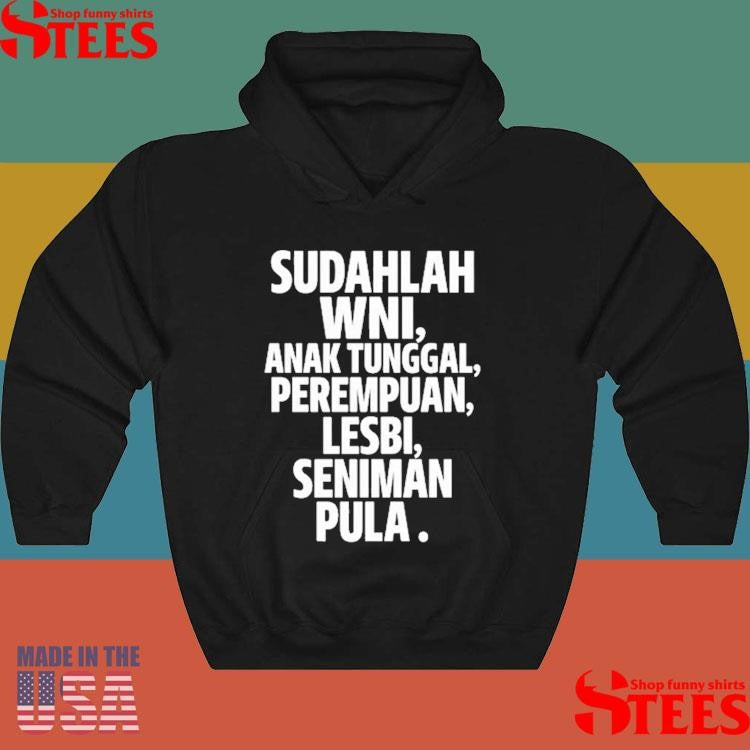 Sudahlah Wni Anak Tunggal Perempuan Lesbi Seniman Pula Shirts