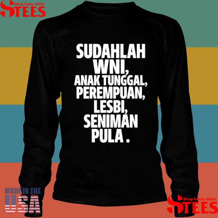Sudahlah Wni Anak Tunggal Perempuan Lesbi Seniman Pula Shirts