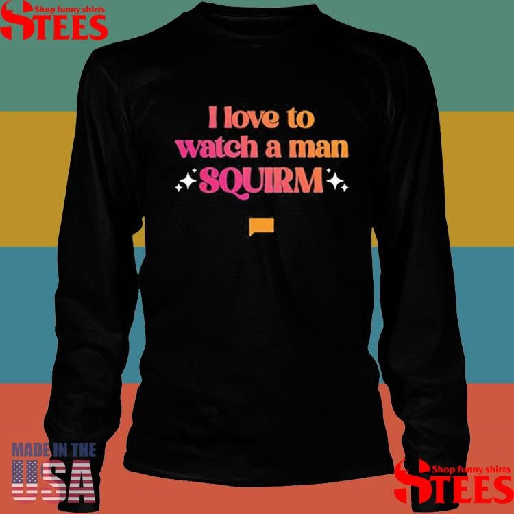 Summer House I Love To Watch A Man Squirm Shirts