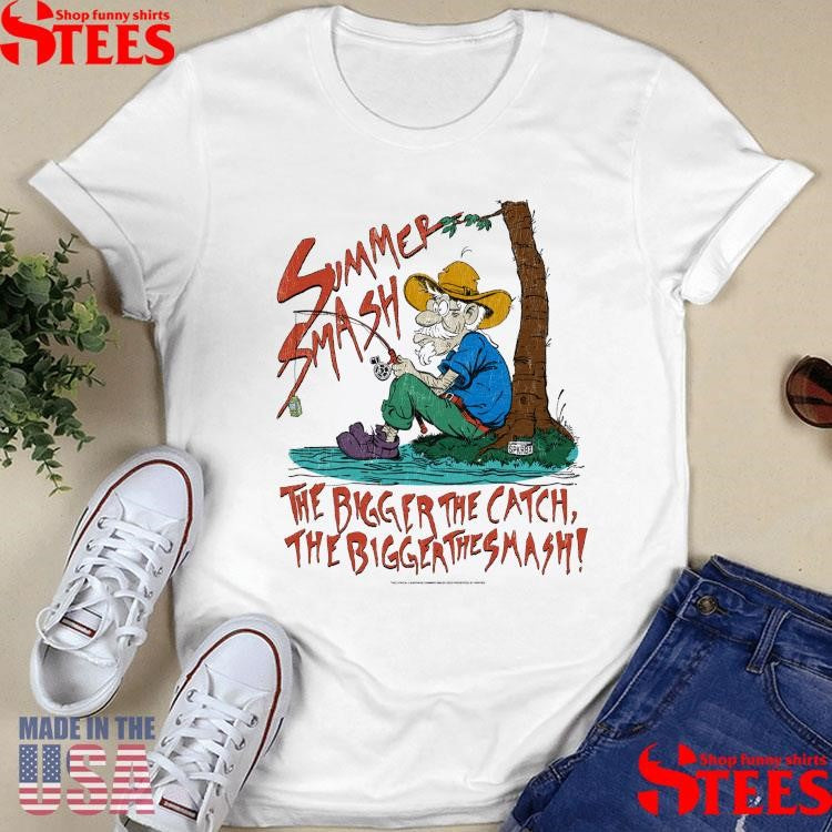 Summer Smash Fishing The Bigger The Catch The Bigger The Smash Shirts