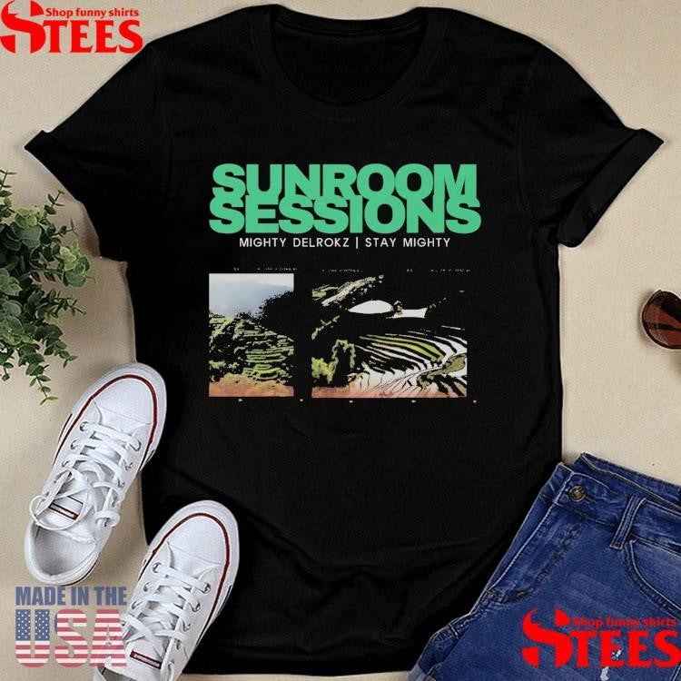 Sunroom Sessions Mighty Delrokz Stay Mighty Shirts