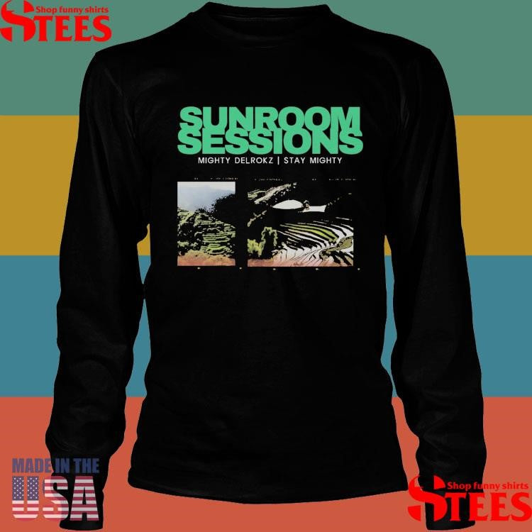 Sunroom Sessions Mighty Delrokz Stay Mighty Shirts