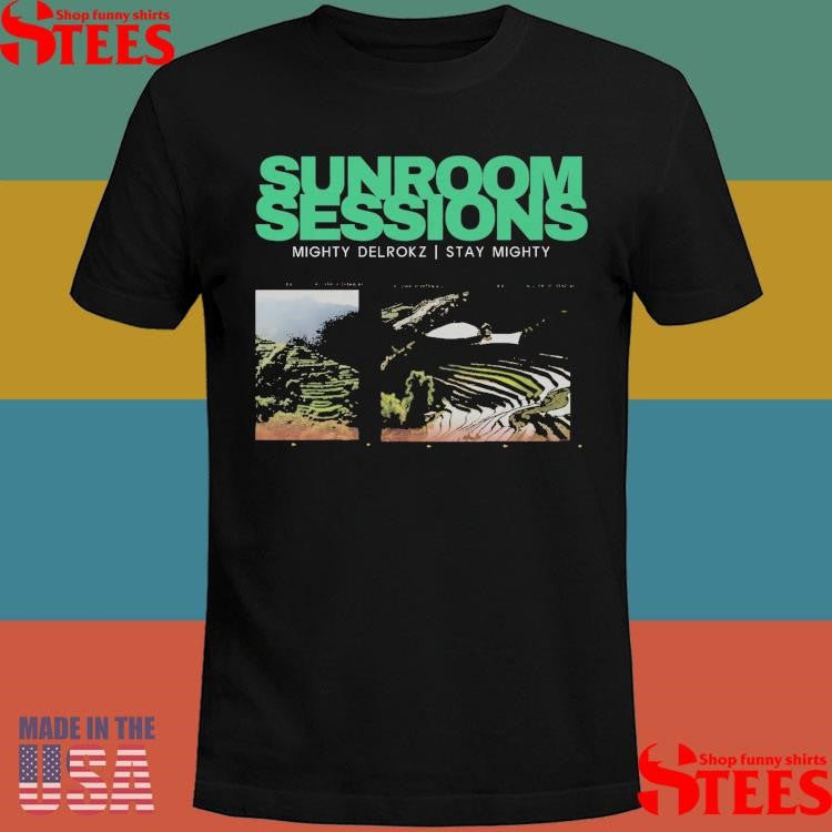 Sunroom Sessions Mighty Delrokz Stay Mighty Shirts