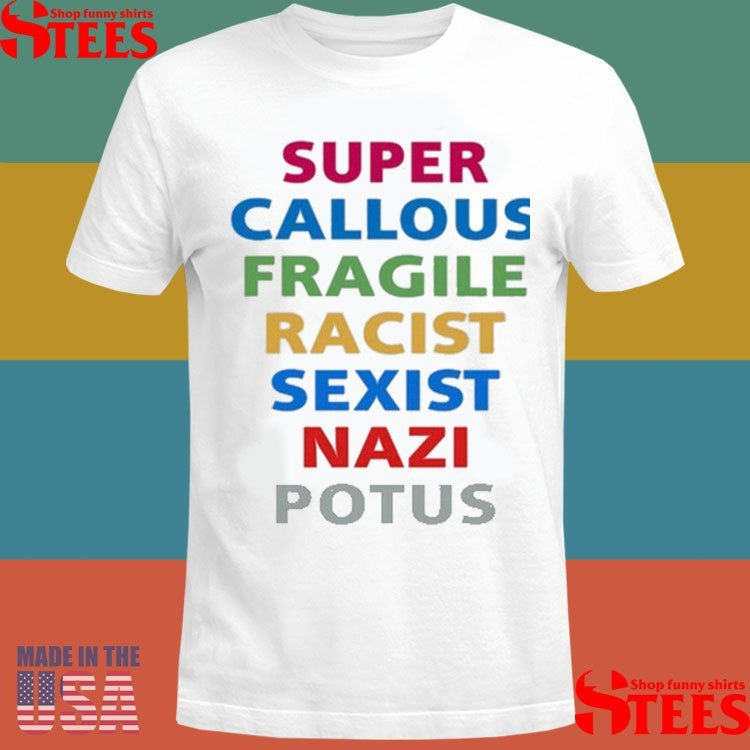Super Callous Fragile Racist Nazi Potus Shirts
