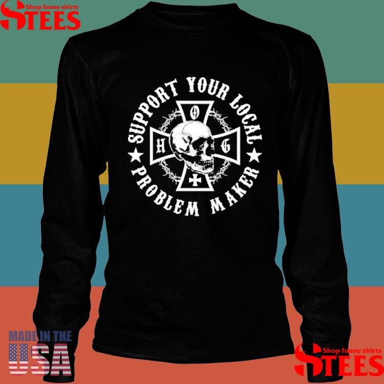 Support Your Local Problem Maker Shirts