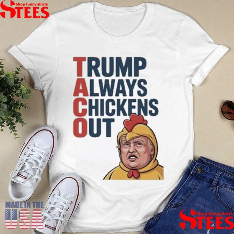 Taco Trump Always Chickens Out Shirts