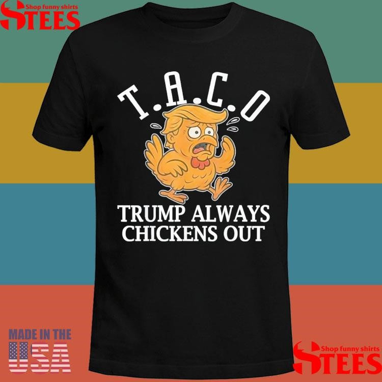 Taco Trump Always Chickens Out T.a.c.o Shirts