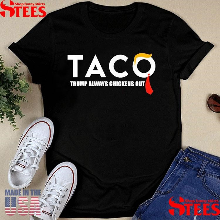 Taco Trump Always Chickens Out Taco Trade Funny Trump Shirts