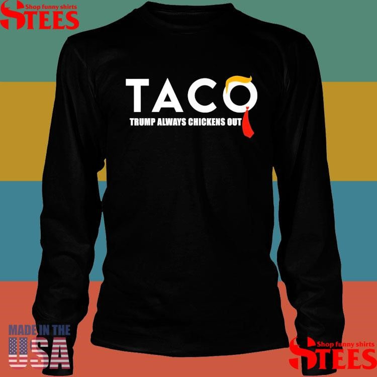 Taco Trump Always Chickens Out Taco Trade Funny Trump Shirts