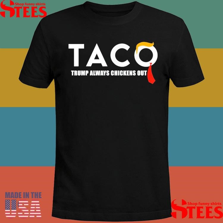 Taco Trump Always Chickens Out Taco Trade Funny Trump Shirts