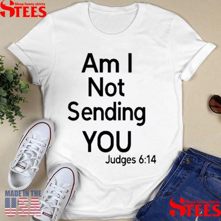 Tactical Wisdom Am I Not Sending You Judges 6 14 Shirts