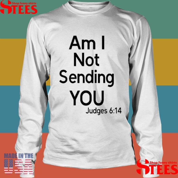 Tactical Wisdom Am I Not Sending You Judges 6 14 Shirts