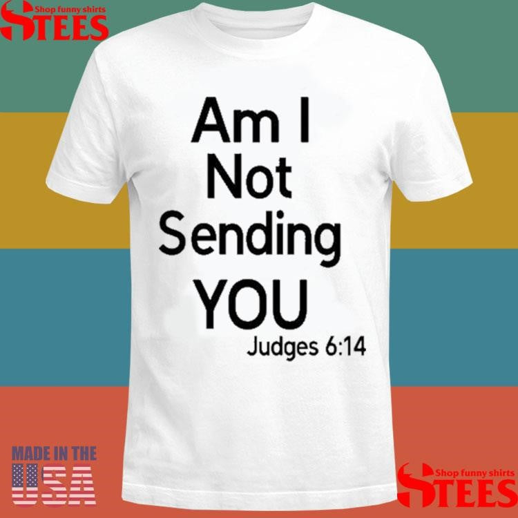 Tactical Wisdom Am I Not Sending You Judges 6 14 Shirts