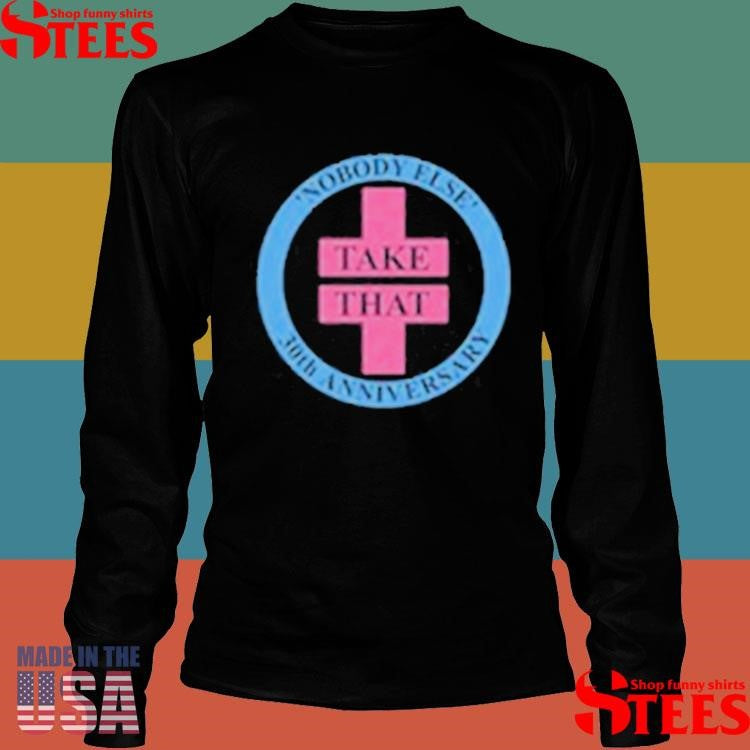 Take That Novody Else Anniversary Shirts