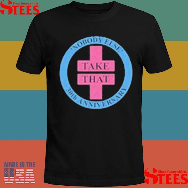 Take That Novody Else Anniversary Shirts